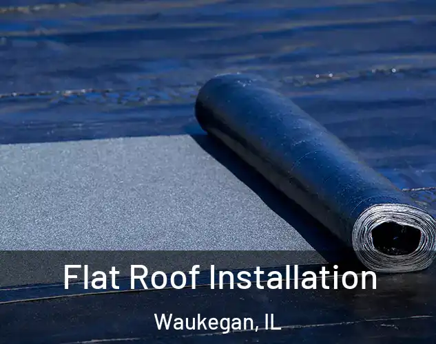  Flat Roof Installation Waukegan, IL