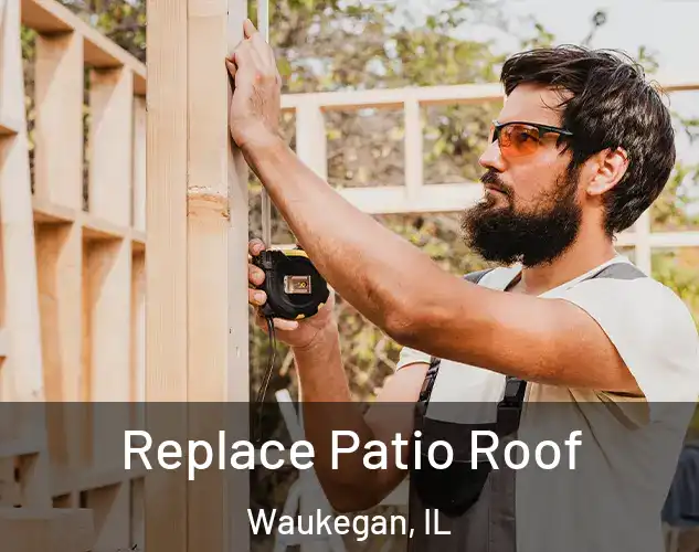  Replace Patio Roof Waukegan, IL
