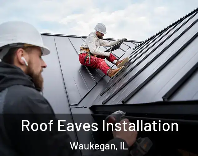  Roof Eaves Installation Waukegan, IL