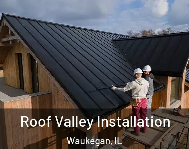  Roof Valley Installation Waukegan, IL