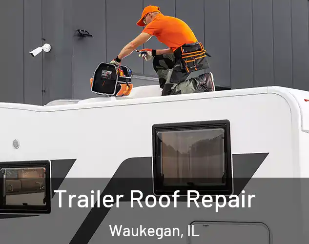  Trailer Roof Repair Waukegan, IL
